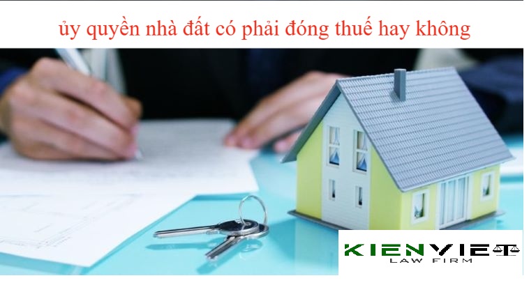 Ủy quyền nhà đất có phải đóng thuế hay không?