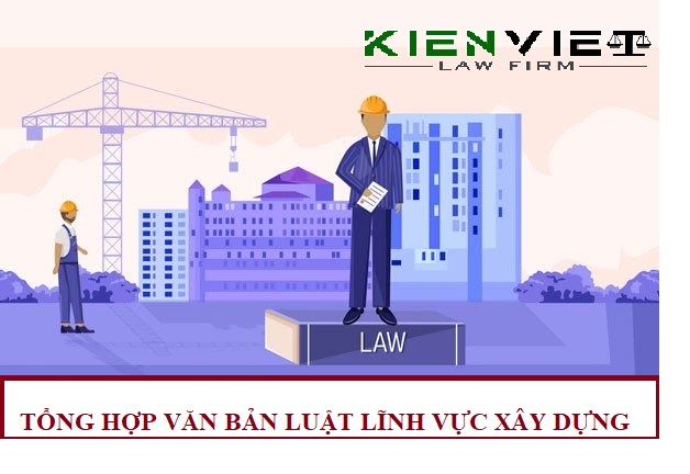Tổng hợp các văn bản pháp luật về lĩnh vực xây dựng ở Việt Nam hiện nay