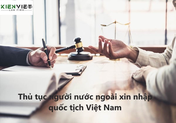 Thủ tục người nước ngoài xin nhập quốc tịch Việt Nam