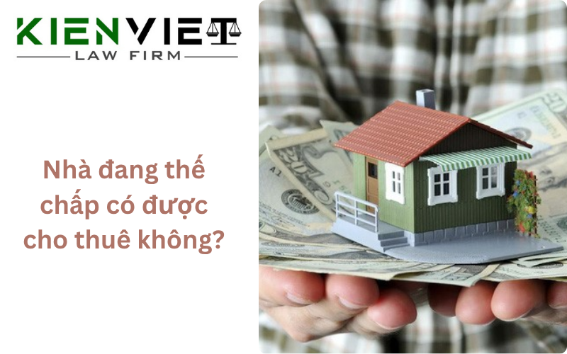 Nhà đang thế chấp có cho thuê được không?