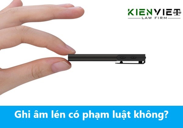 Ghi âm lén có phạm luật không?