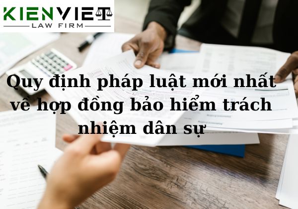 Quy định pháp luật mới nhất về hợp đồng bảo hiểm trách nhiệm dân sự