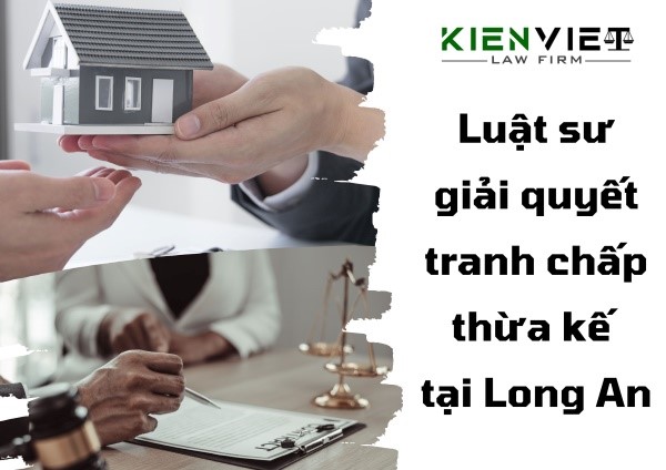 Luật sư giải quyết tranh chấp thừa kế tại Long An