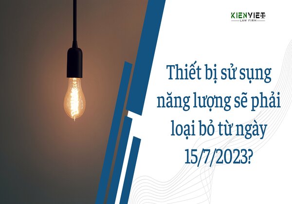 Thiết bị sử dụng năng lượng sẽ phải loại bỏ từ ngày 15/7/2023?