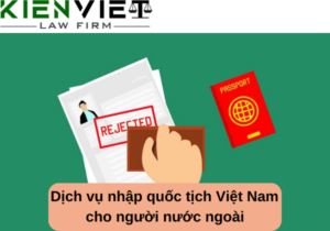 Dịch vụ nhập quốc tịch Việt Nam cho người nước ngoài