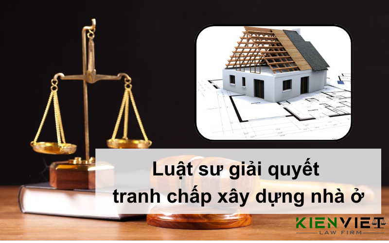 Luật sư giải quyết tranh chấp xây dựng nhà ở