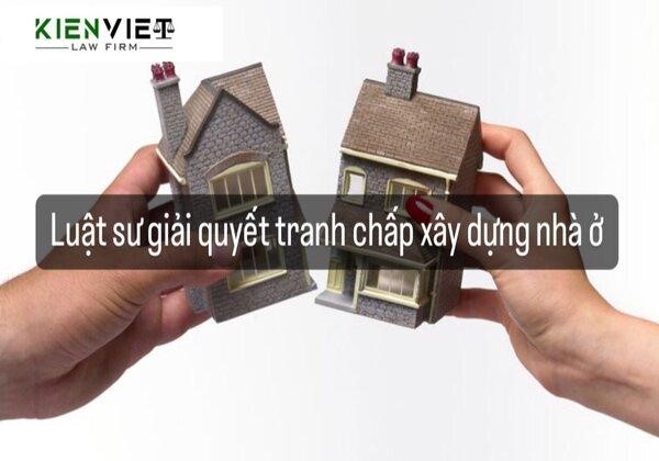 Luật sư giải quyết tranh chấp xây dựng nhà ở