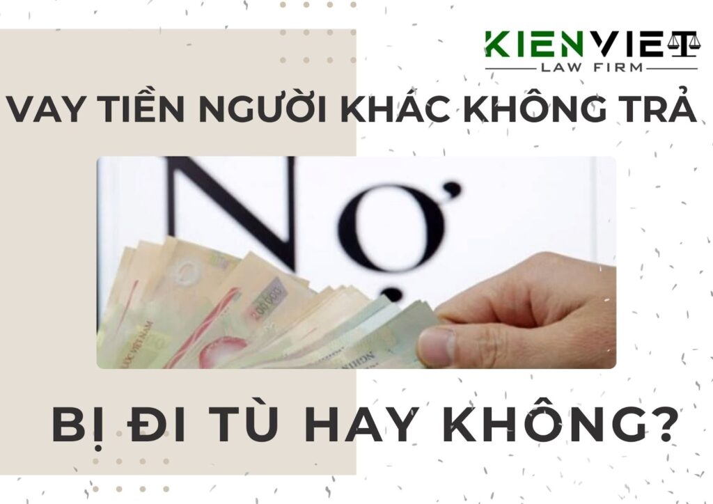 Vay tiền người khác không trả có bị đi tù hay không?