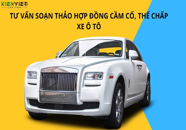 Dịch vụ tư vấn soạn thảo hợp đồng cầm cố, thế chấp xe ô tô