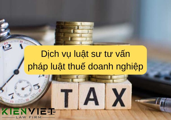 Dịch vụ luật sư tư vấn pháp luật thuế doanh nghiệp