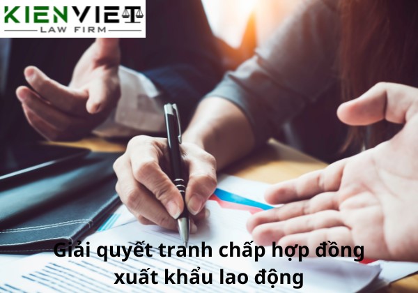 Giải quyết tranh chấp hợp đồng xuất khẩu lao động nước ngoài