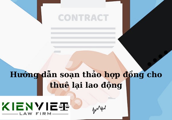 Hướng dẫn soạn thảo hợp đồng cho thuê lại lao động