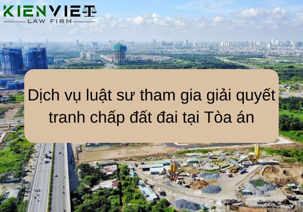 Dịch vụ luật sư tham gia giải quyết tranh chấp đất đai tại Tòa án