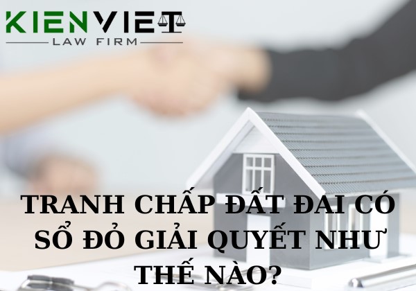 Giải quyết tranh chấp đất đai đã có sổ đỏ