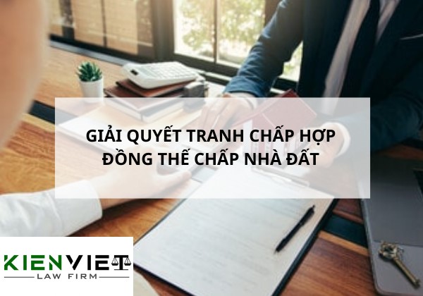 Giải quyết tranh chấp thế chấp nhà đất