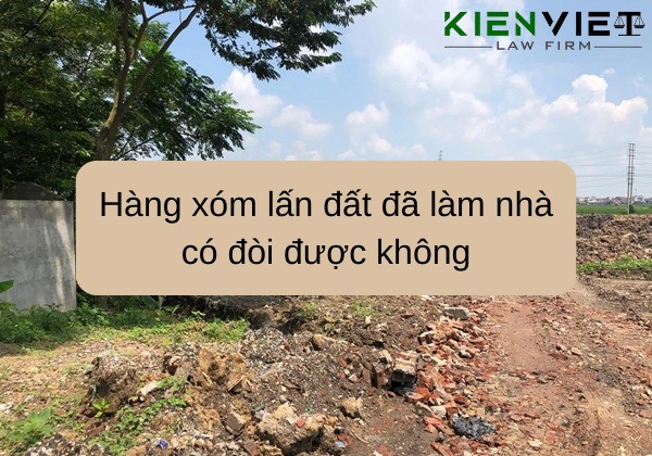 Hàng xóm lấn đất đã làm nhà có đòi được không