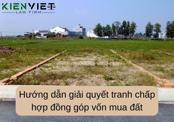 Hướng dẫn giải quyết tranh chấp hợp đồng góp vốn mua đất