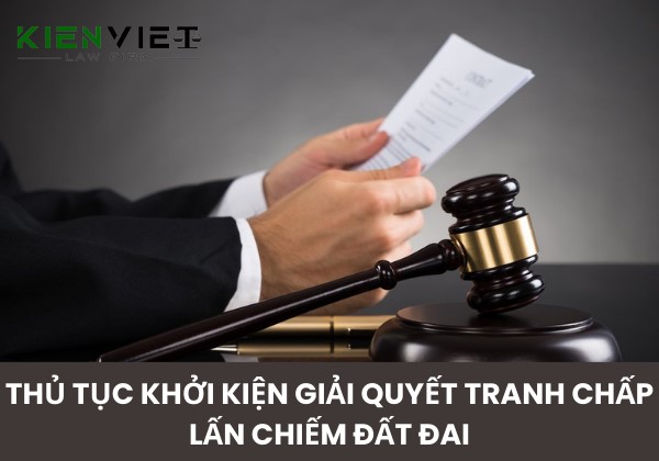 Thủ tục khởi kiện giải quyết tranh chấp lấn chiếm đất đai