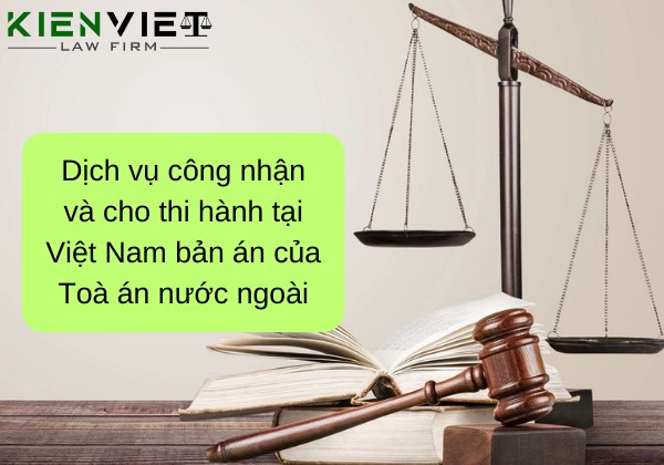 Dịch vụ tư vấn công nhận thi hành bản án Tòa án nước ngoài tại VN