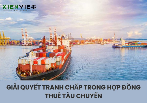 Giải quyết tranh chấp hợp đồng thuê tàu chuyến