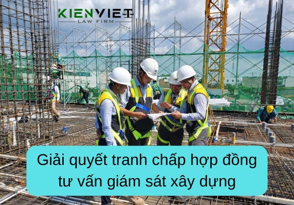 Giải quyết tranh chấp hợp đồng tư vấn giám sát xây dựng