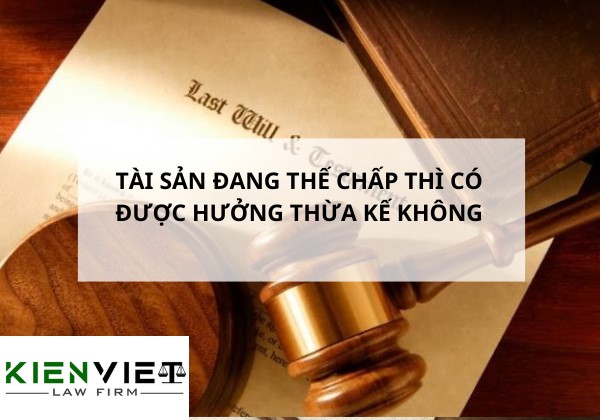 Tài sản thế chấp có được hưởng thừa kế