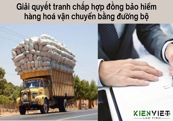 Tranh chấp hợp đồng bảo hiểm hàng hóa vận chuyển bằng đường bộ