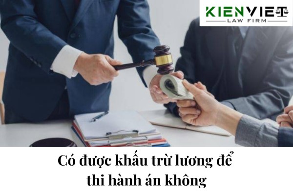 Có được khấu trừ lương để thi hành án không