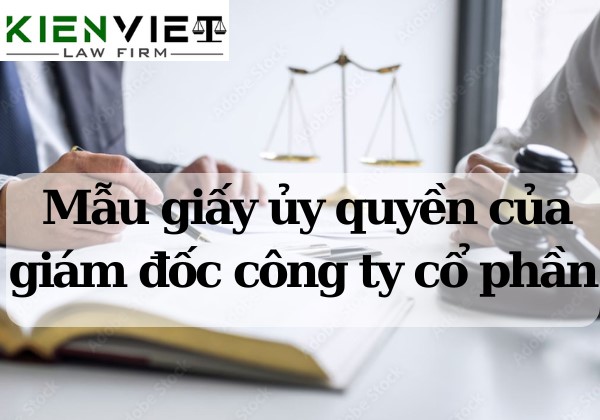 Mẫu giấy ủy quyền của giám đốc công ty cổ phần