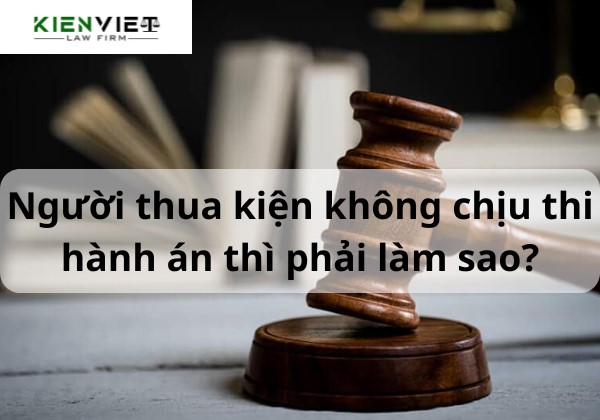 Người thua kiện không chịu thi hành án thì phải làm sao