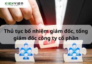 Thủ tục bổ nhiệm giám đốc, tổng giám đốc công ty cổ phần