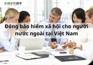 Đóng bảo hiểm xã hội cho người nước ngoài tại Việt Nam