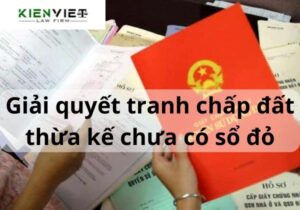 Giải quyết tranh chấp đất thừa kế chưa có sổ đỏ