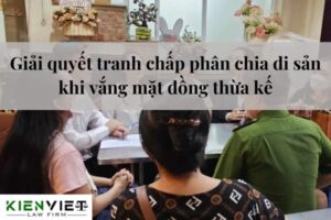 Giải quyết tranh chấp phân chia di sản khi vắng mặt đồng thừa kế