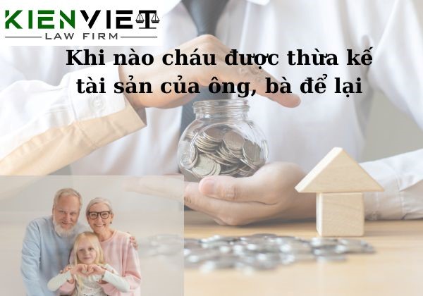 Khi nào cháu được thừa kế tài sản của ông, bà để lại