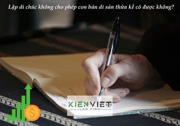 Lập di chúc không cho phép con bán di sản thừa kế có được hay không