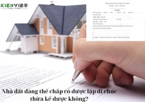 Nhà đất đang thế chấp có được lập di chúc thừa kế được không