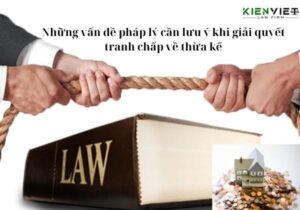 Những vấn đề pháp lý cần lưu ý khi giải quyết tranh chấp về thừa kế