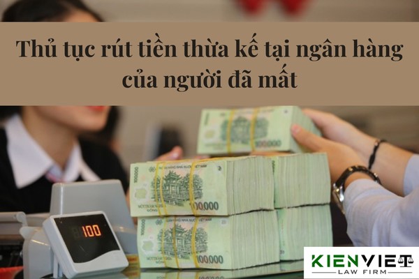 Thủ tục rút tiền thừa kế tại ngân hàng của người mất