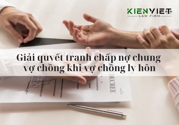 Giải quyết tranh chấp nợ chung vợ chồng khi vợ chồng ly hôn