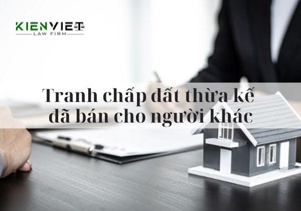 Tranh chấp đất thừa kế đã bán cho người khác