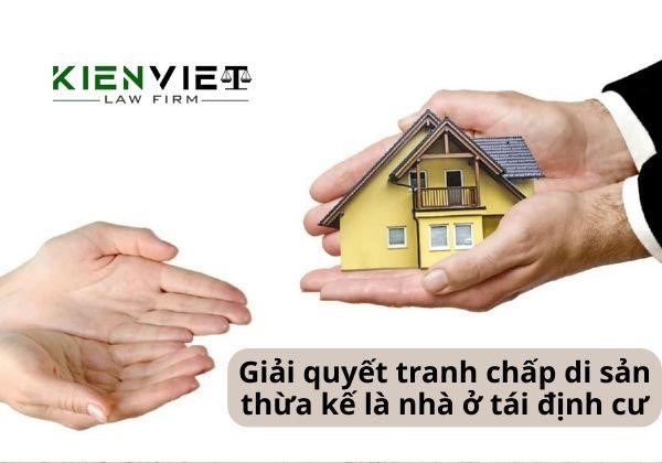 Giải quyết tranh chấp di sản thừa kế là nhà ở tái định cư