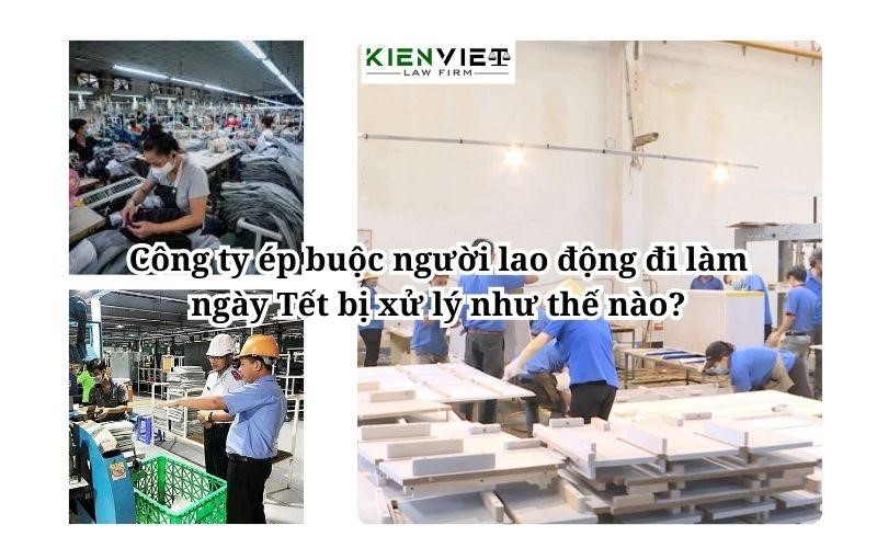 Công ty ép buộc người lao động đi làm ngày Tết bị xử lý như thế nào