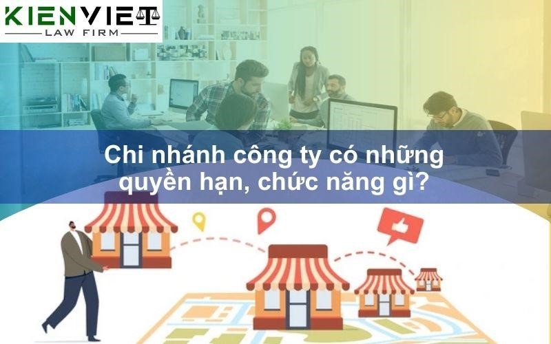 Chi nhánh công ty có những quyền hạn, chức năng gì