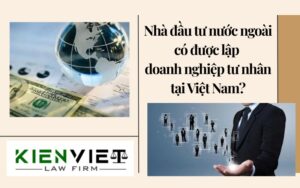 Nhà đầu tư nước ngoài có được lập doanh nghiệp tư nhân tại Việt Nam